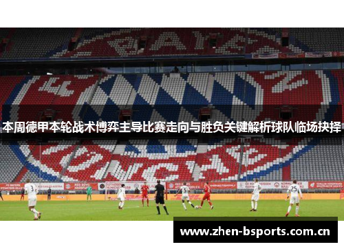 本周德甲本轮战术博弈主导比赛走向与胜负关键解析球队临场抉择