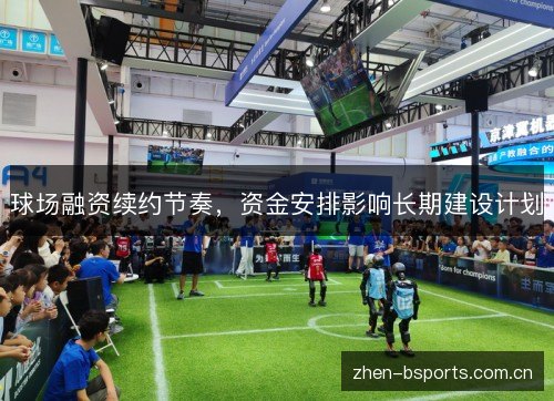 球场融资续约节奏，资金安排影响长期建设计划